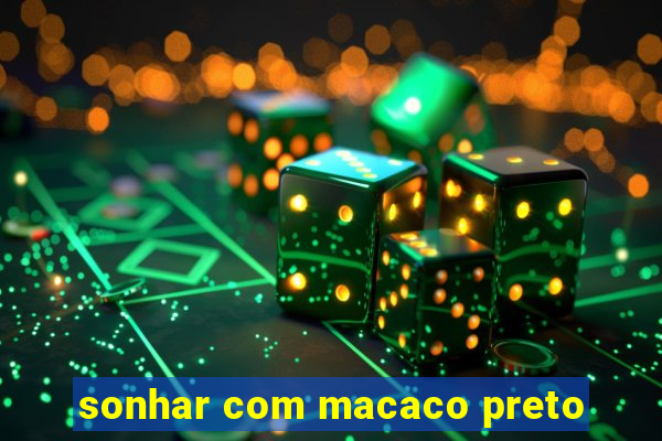 sonhar com macaco preto